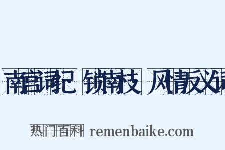 南宫词纪·锁南枝·风情反义词是什么意思的图片
